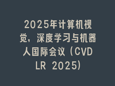 2025年计算机视觉，深度学习与机器人国际会议（CVDLR 2025）