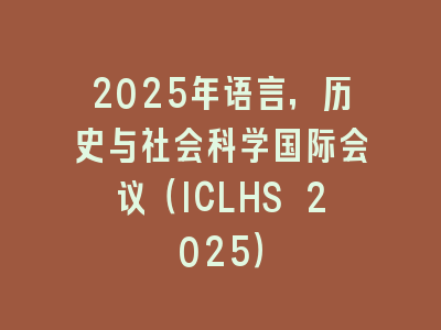 2025年语言，历史与社会科学国际会议（ICLHS 2025）