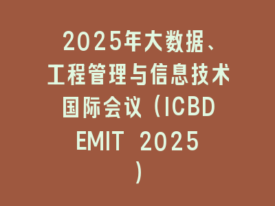 2025年大数据、工程管理与信息技术国际会议（ICBDEMIT 2025）