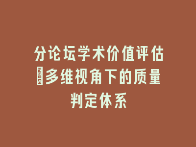 分论坛学术价值评估_多维视角下的质量判定体系