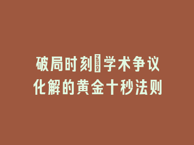 破局时刻：学术争议化解的黄金十秒法则