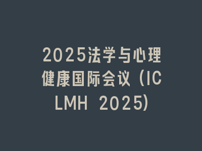 2025法学与心理健康国际会议(ICLMH 2025)