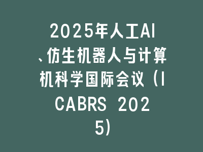 2025年人工AI、仿生机器人与计算机科学国际会议（ICABRS 2025）