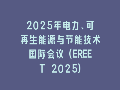 2025年电力、可再生能源与节能技术国际会议(EREET 2025)
