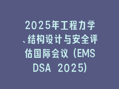 2025年工程力学、结构设计与安全评估国际会议(EMSDSA 2025)