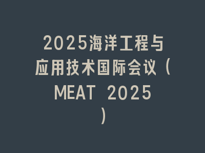 2025海洋工程与应用技术国际会议（MEAT 2025）