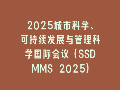2025城市科学、可持续发展与管理科学国际会议（SSDMMS 2025）