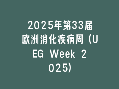 2025年第33届欧洲消化疾病周(UEG Week 2025)