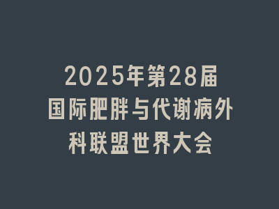 2025年第28届国际肥胖与代谢病外科联盟世界大会