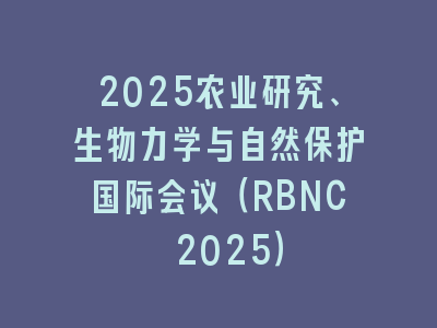 2025农业研究、生物力学与自然保护国际会议（RBNC 2025）