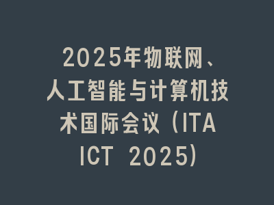 2025年物联网、人工智能与计算机技术国际会议（ITAICT 2025）