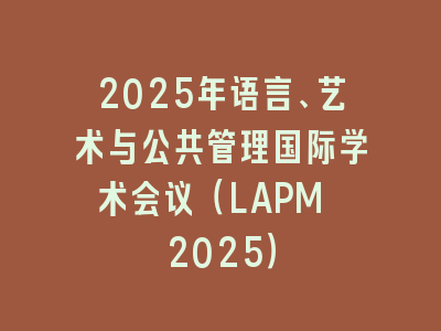 2025年语言、艺术与公共管理国际学术会议（LAPM 2025）