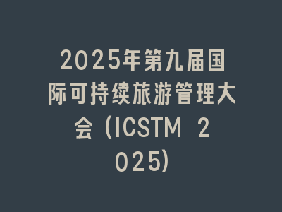 2025年第九届国际可持续旅游管理大会(ICSTM 2025)