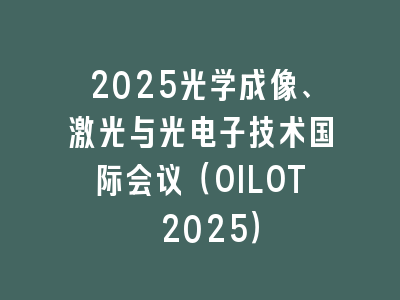 2025光学成像、激光与光电子技术国际会议（OILOT 2025）