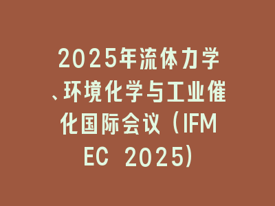 2025年流体力学、环境化学与工业催化国际会议（IFMEC 2025）