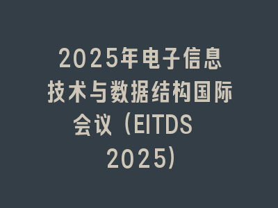 2025年电子信息技术与数据结构国际会议（EITDS 2025）