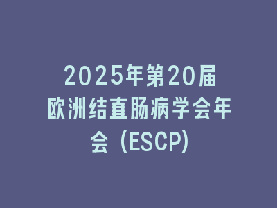 2025年第20届欧洲结直肠病学会年会(ESCP)