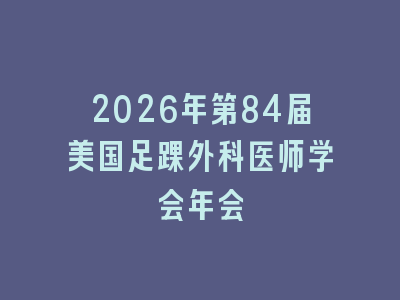 2026年第84届美国足踝外科医师学会年会