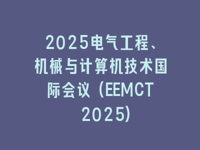 2025电气工程、机械与计算机技术国际会议(EEMCT 2025)
