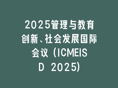 2025管理与教育创新、社会发展国际会议(ICMEISD 2025)
