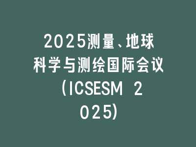 2025测量、地球科学与测绘国际会议（ICSESM 2025)