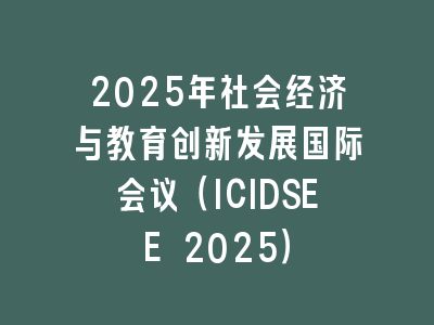 2025年社会经济与教育创新发展国际会议（ICIDSEE 2025）