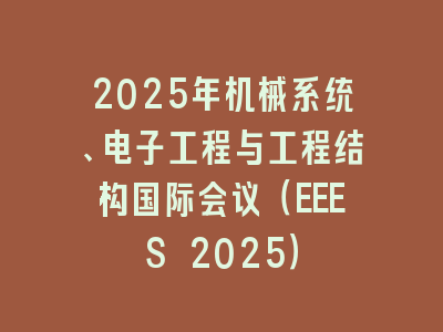 2025年机械系统、电子工程与工程结构国际会议（EEES 2025）