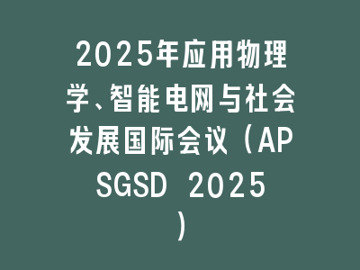 2025年应用物理学、智能电网与社会发展国际会议（APSGSD 2025）
