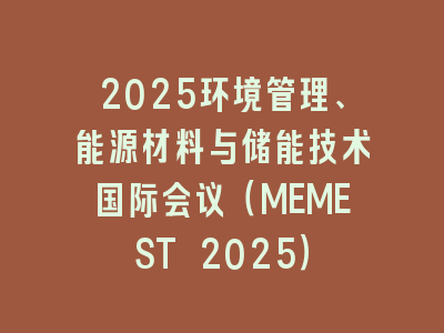 2025环境管理、能源材料与储能技术国际会议（MEMEST 2025）