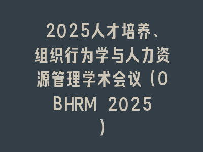 2025人才培养、组织行为学与人力资源管理学术会议（OBHRM 2025）