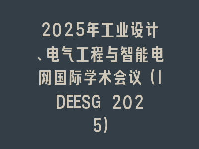 2025年工业设计、电气工程与智能电网国际学术会议（IDEESG 2025）