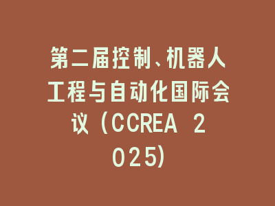 第二届控制、机器人工程与自动化国际会议(CCREA 2025)