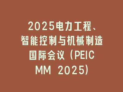 2025电力工程、智能控制与机械制造国际会议（PEICMM 2025）