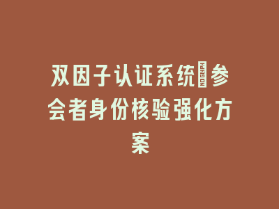 双因子认证系统：参会者身份核验强化方案