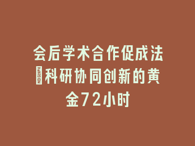 会后学术合作促成法_科研协同创新的黄金72小时