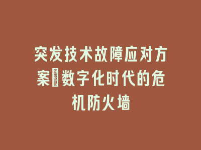 突发技术故障应对方案_数字化时代的危机防火墙