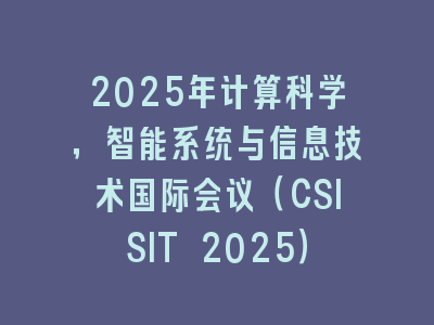2025年计算科学，智能系统与信息技术国际会议（CSISIT 2025）