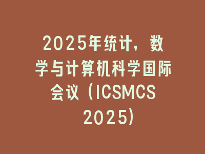 2025年统计，数学与计算机科学国际会议（ICSMCS 2025）