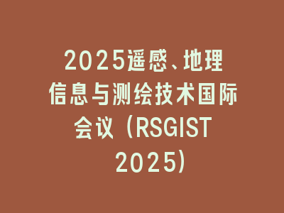 2025遥感、地理信息与测绘技术国际会议（RSGIST 2025）