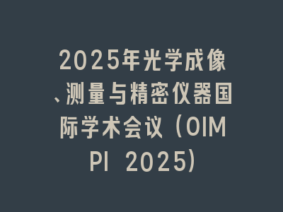 2025年光学成像、测量与精密仪器国际学术会议（OIMPI 2025）