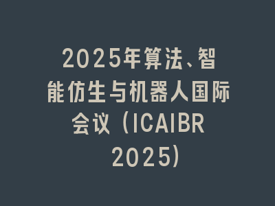 2025年算法、智能仿生与机器人国际会议（ICAIBR 2025）