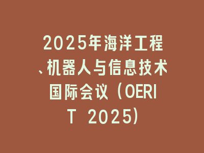 2025年海洋工程、机器人与信息技术国际会议（OERIT 2025）