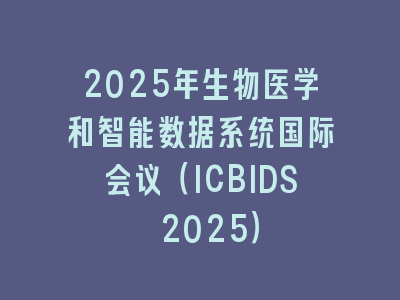 2025年生物医学和智能数据系统国际会议（ICBIDS 2025）