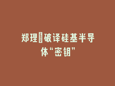 郑理：破译硅基半导体“密钥”
