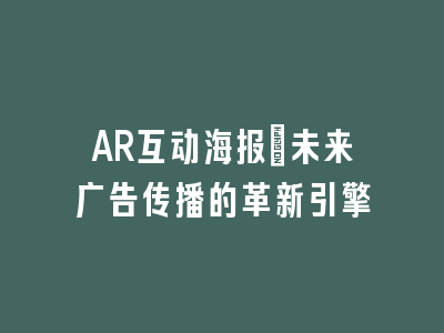 AR互动海报：未来广告传播的革新引擎