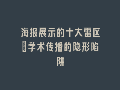 海报展示的十大雷区：学术传播的隐形陷阱