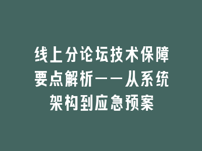 线上分论坛技术保障要点解析——从系统架构到应急预案