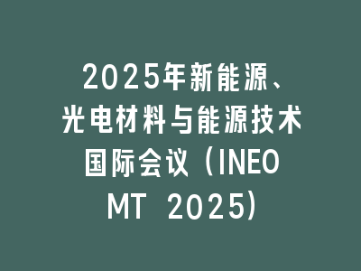 2025年新能源、光电材料与能源技术国际会议（INEOMT 2025）