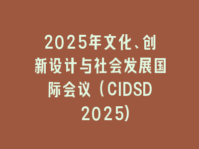 2025年文化、创新设计与社会发展国际会议（CIDSD 2025)