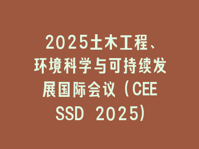 2025土木工程、环境科学与可持续发展国际会议（CEESSD 2025）